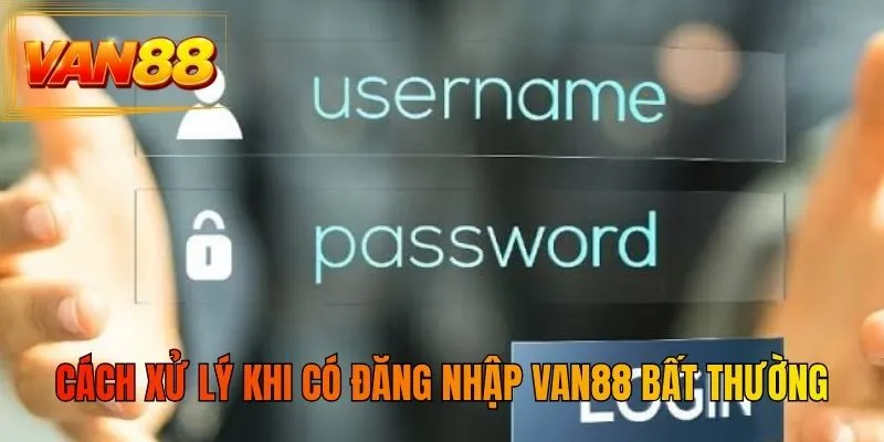 Cách xử lý khi có đăng nhập VAN88 bất thường