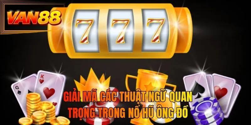 Giải mã các thuật ngữ quan trọng trong nổ hũ ông đồ