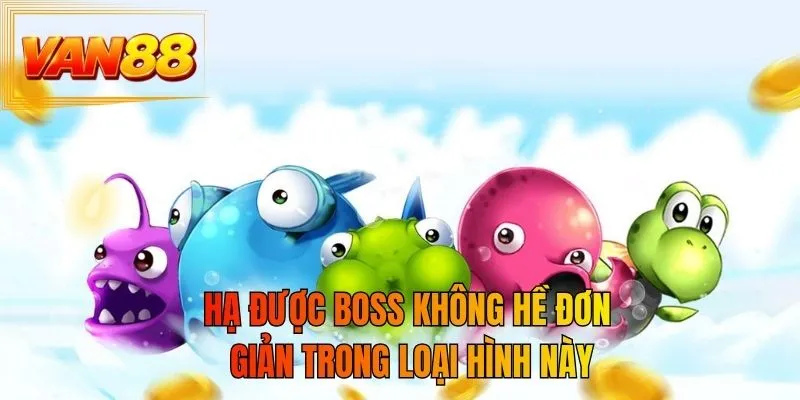 Hạ được boss không hề đơn giản trong loại hình này