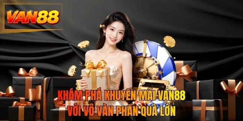 Khám phá khuyến mãi VAN88 với vô vàn phần quà lớn
