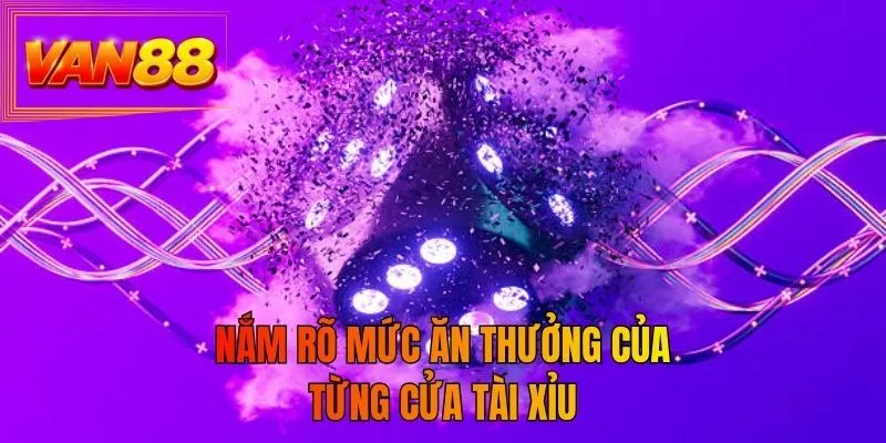 Nắm rõ mức ăn thưởng của từng cửa tài xỉu