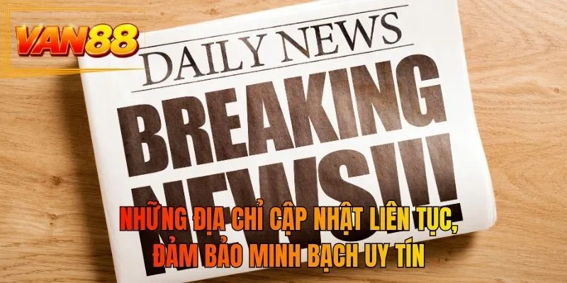Những địa chỉ cập nhật liên tục, đảm bảo minh bạch uy tín