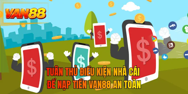 Tuân thủ điều kiện nhà cái để nạp tiền VAN88 an toàn