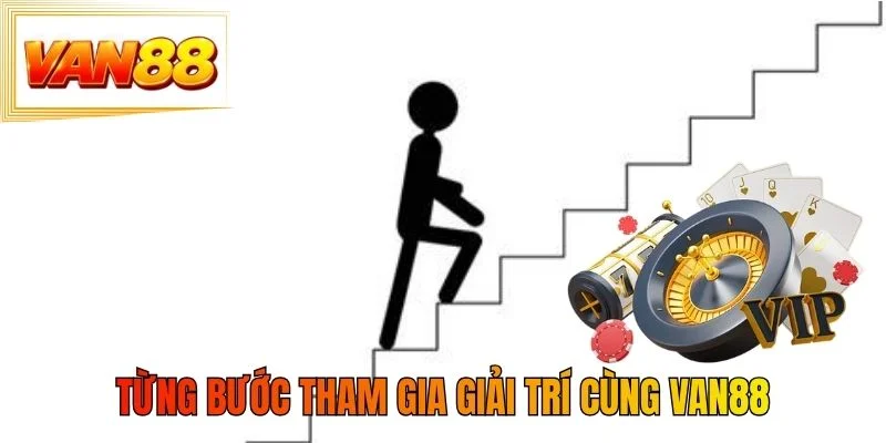 Từng bước tham gia giải trí cùng VAN88