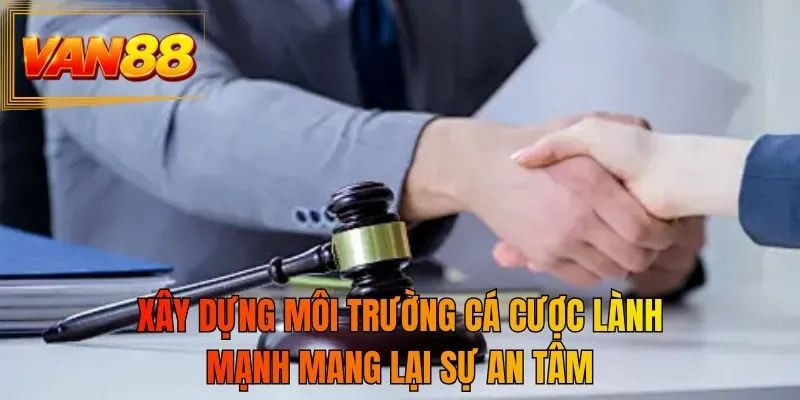 Xây dựng môi trường cá cược lành mạnh mang lại sự an tâm